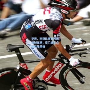 竞技宝视讯平台_早报，欧冠比赛日再演进球狂潮，豪门盛宴点燃欧陆激情