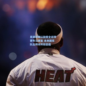 【竞技宝】易建联确认缺席全运预赛专注康复 未来国家队选择持开放态度