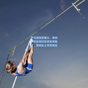 竞技宝视讯平台|罗马诺独家确认，奥纳纳转会特拉布宗体育敲定，周四赴土耳其体检