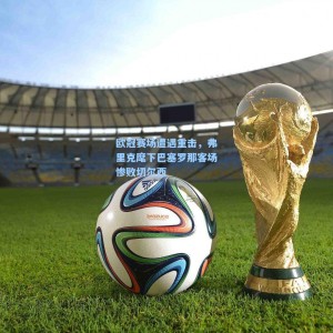 竞技宝中国|欧冠赛场遭遇重击，弗里克麾下巴塞罗那客场惨败切尔西