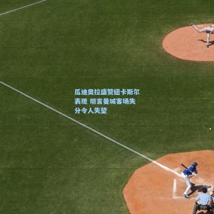 竞技宝：瓜迪奥拉盛赞纽卡斯尔表现 坦言曼城客场失分令人失望