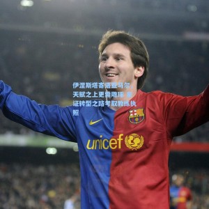 竞技宝-伊涅斯塔寄语亚马尔，天赋之上更需雕琢 亲证转型之路考取教练执照