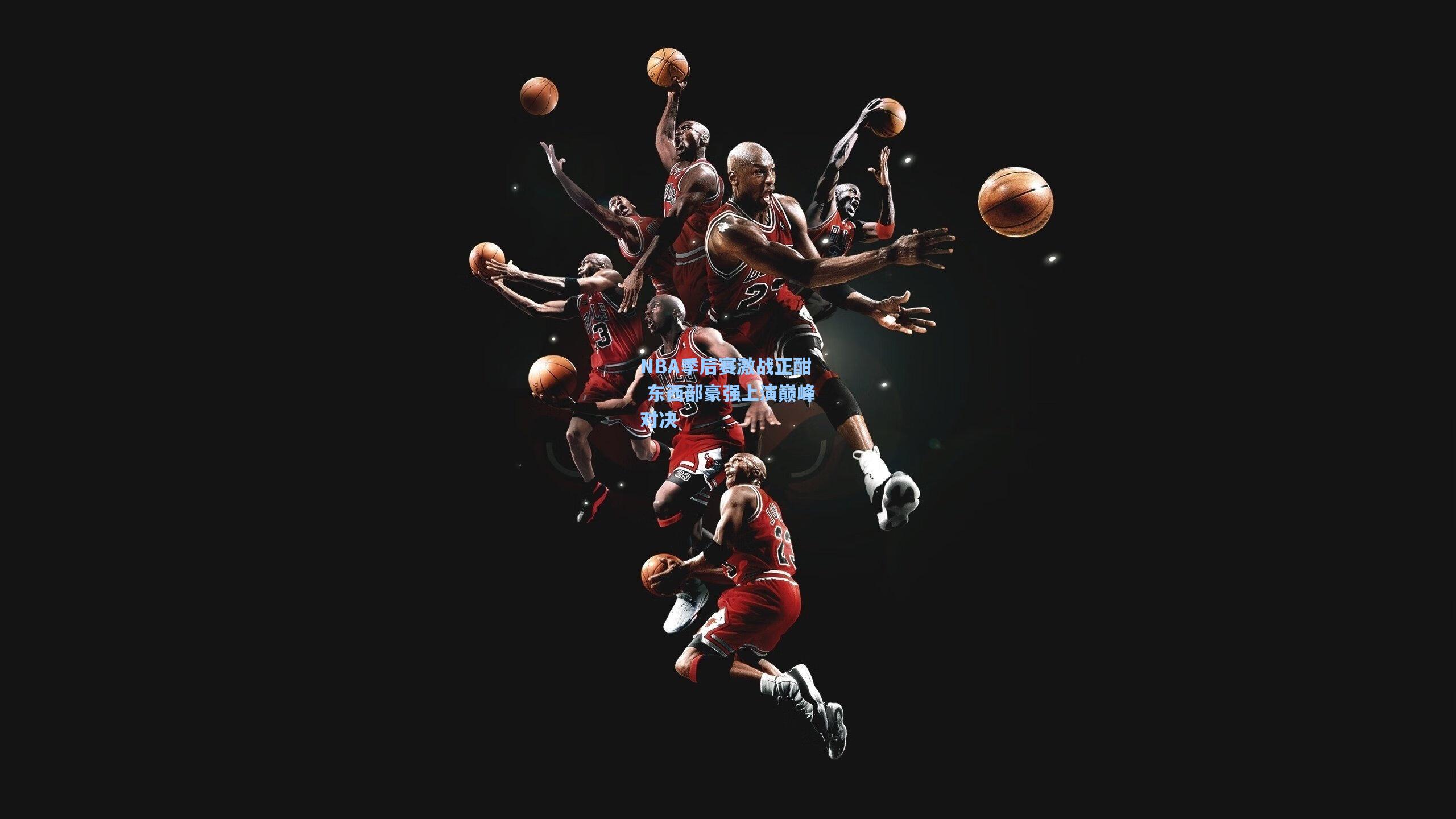 NBA季后赛激战正酣 东西部豪强上演巅峰对决