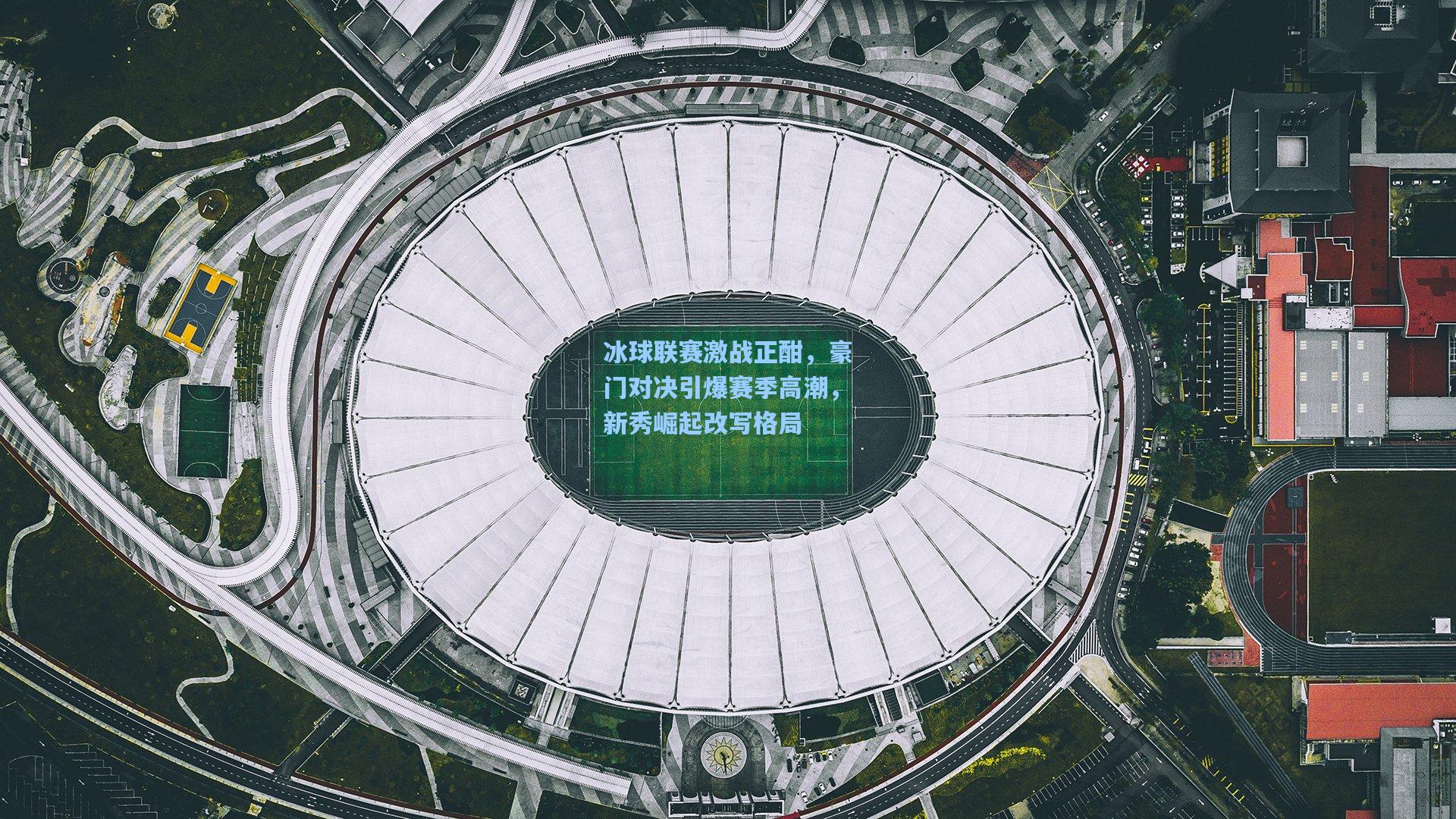 冰球联赛激战正酣，豪门对决引爆赛季高潮，新秀崛起改写格局