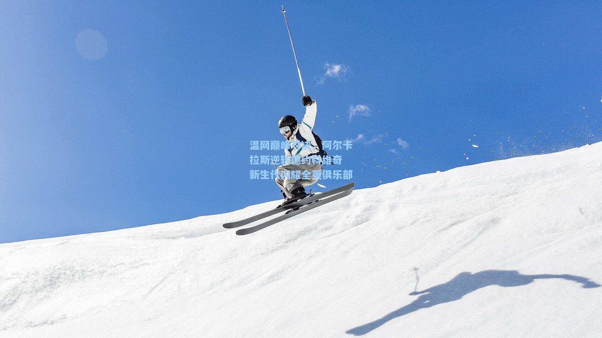温网巅峰对决，阿尔卡拉斯逆转德约科维奇 新生代闪耀全英俱乐部