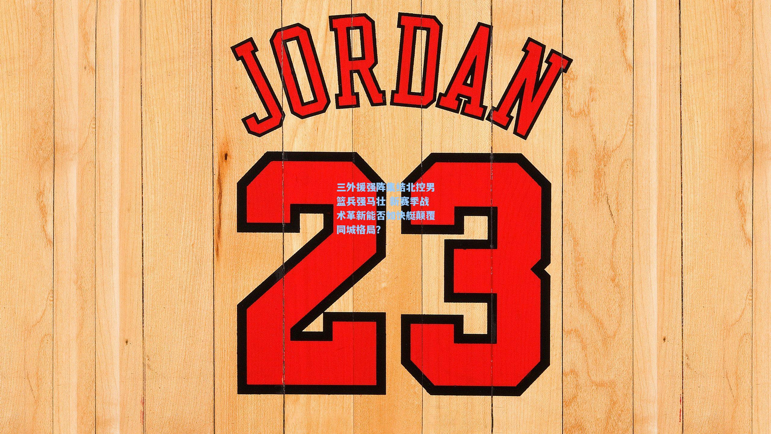 三外援强阵集结北控男篮兵强马壮 新赛季战术革新能否如快艇颠覆同城格局？