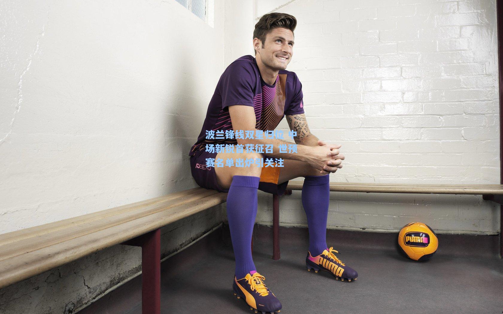 波兰锋线双星归位 中场新锐首获征召 世预赛名单出炉引关注