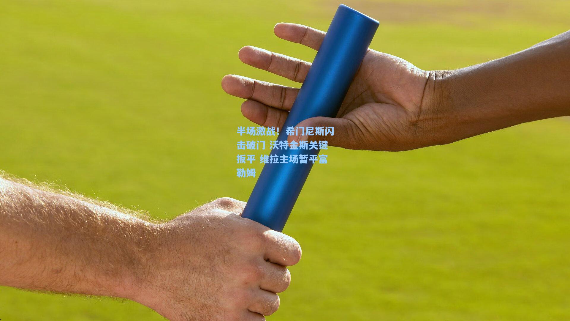 半场激战！希门尼斯闪击破门 沃特金斯关键扳平 维拉主场暂平富勒姆