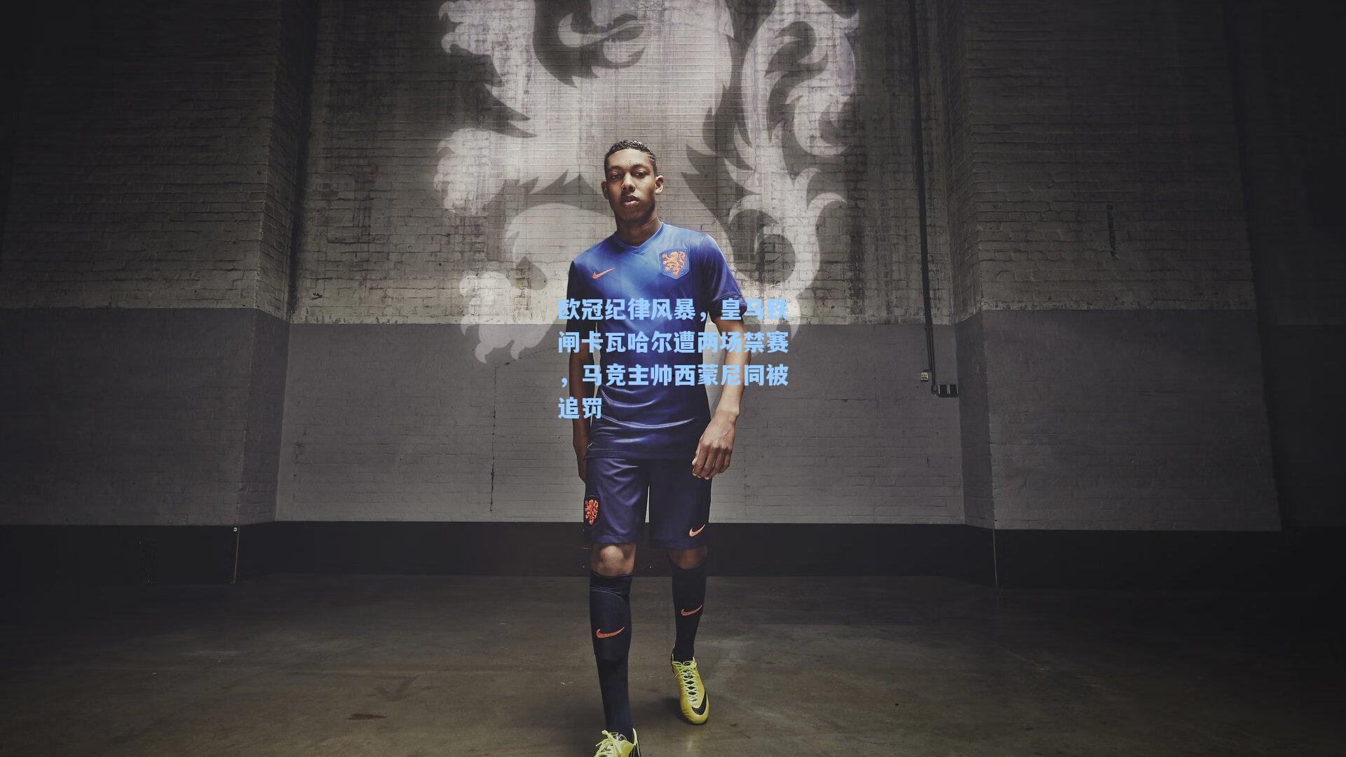 欧冠纪律风暴，皇马铁闸卡瓦哈尔遭两场禁赛，马竞主帅西蒙尼同被追罚