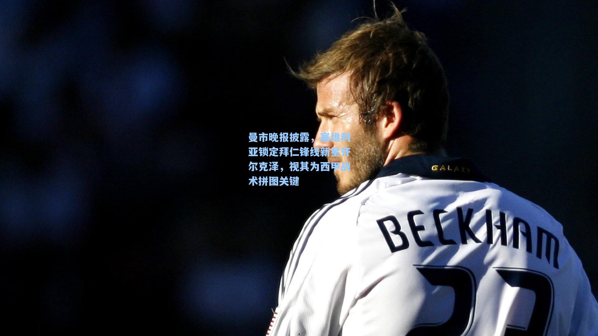 曼市晚报披露，塞维利亚锁定拜仁锋线新星齐尔克泽，视其为西甲战术拼图关键