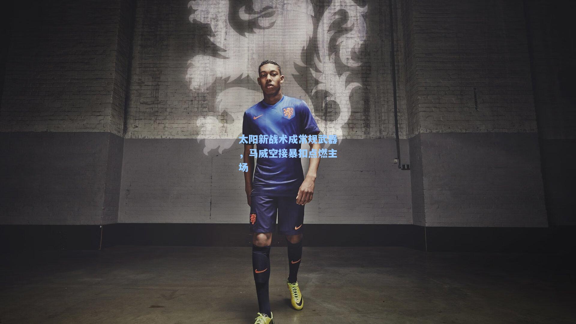 太阳新战术成常规武器，马威空接暴扣点燃主场