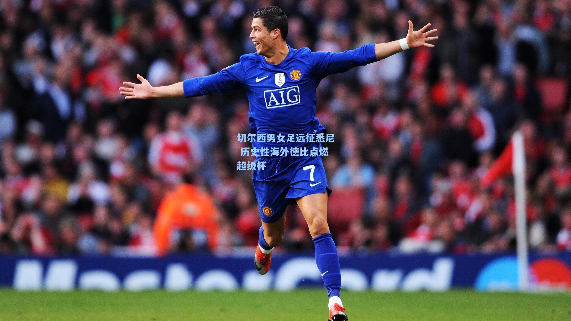 切尔西男女足远征悉尼 历史性海外德比点燃超级杯