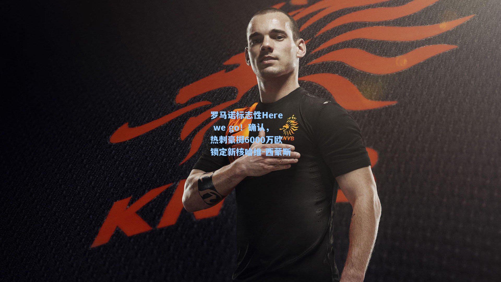 罗马诺标志性Here we go！确认，热刺豪掷6000万欧锁定新核哈维-西蒙斯