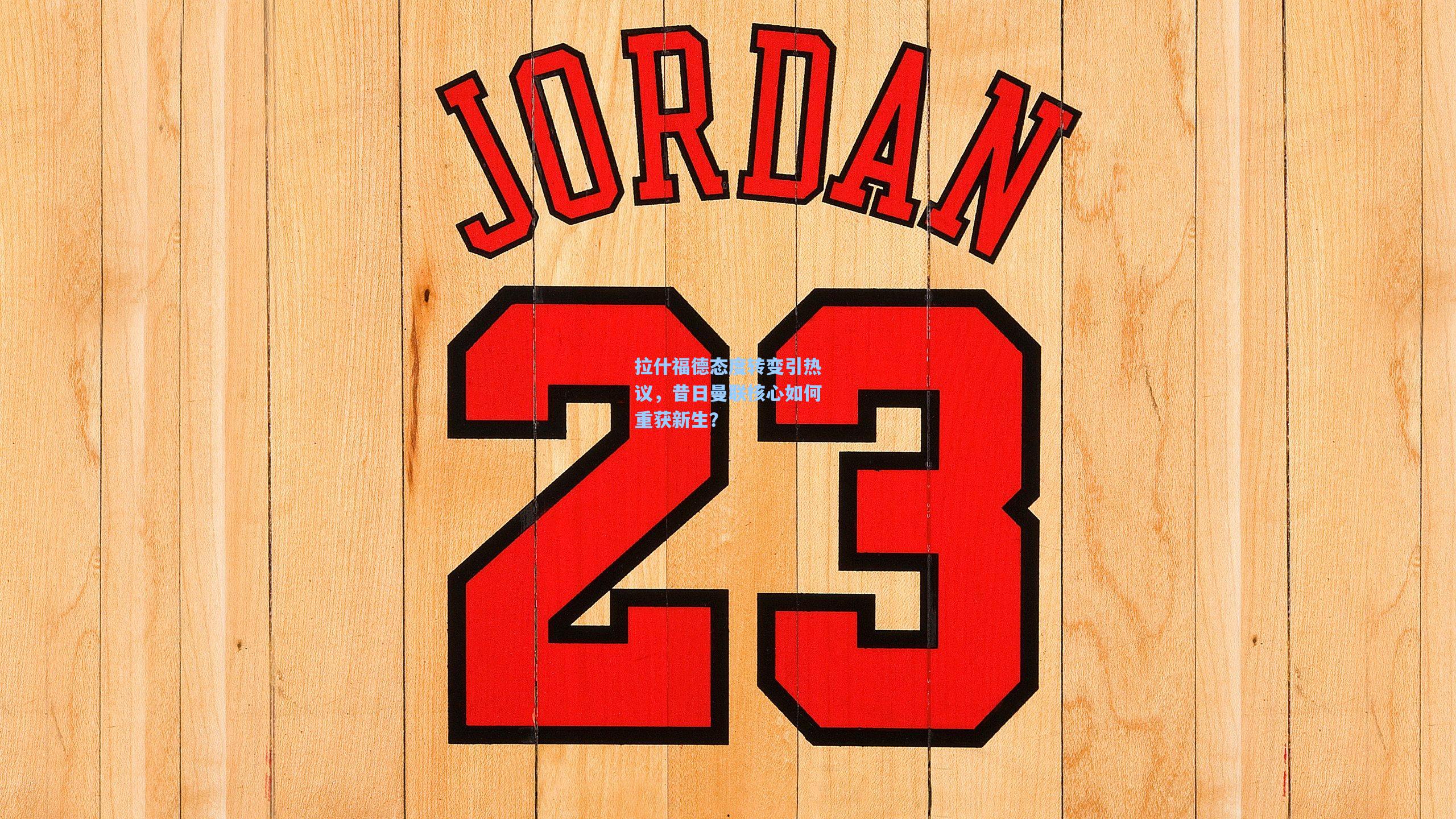 拉什福德态度转变引热议，昔日曼联核心如何重获新生？