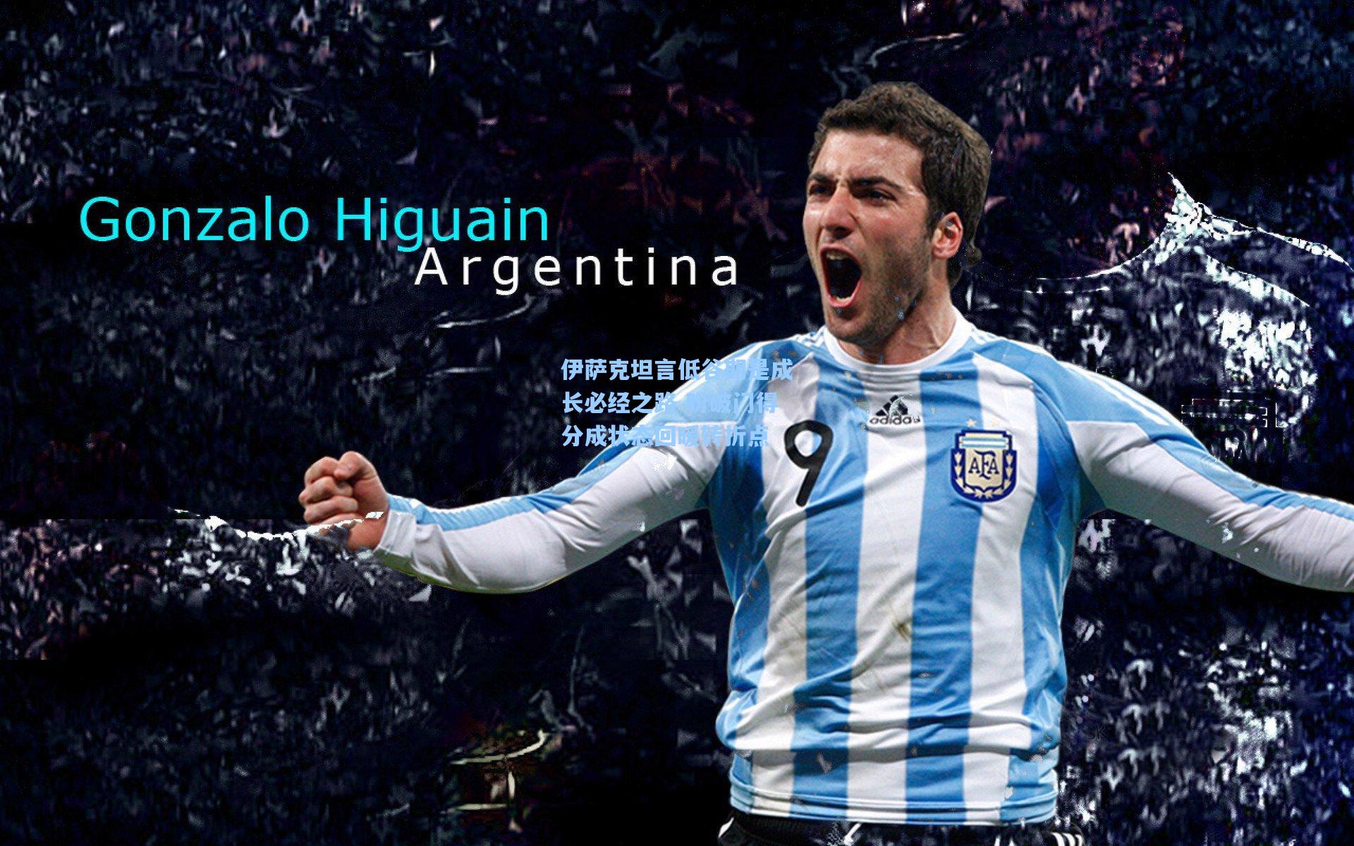 伊萨克坦言低谷期是成长必经之路 盼破门得分成状态回暖转折点