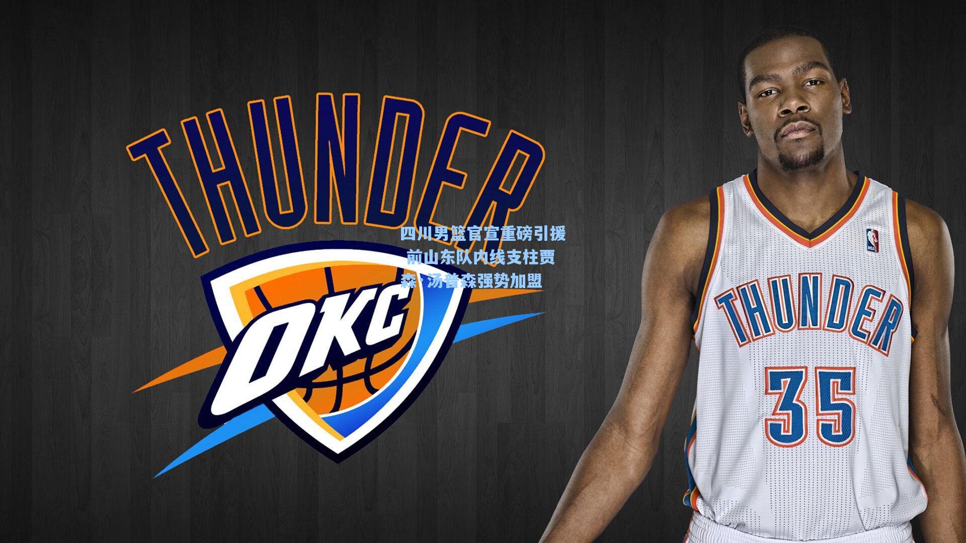 四川男篮官宣重磅引援 前山东队内线支柱贾森·汤普森强势加盟