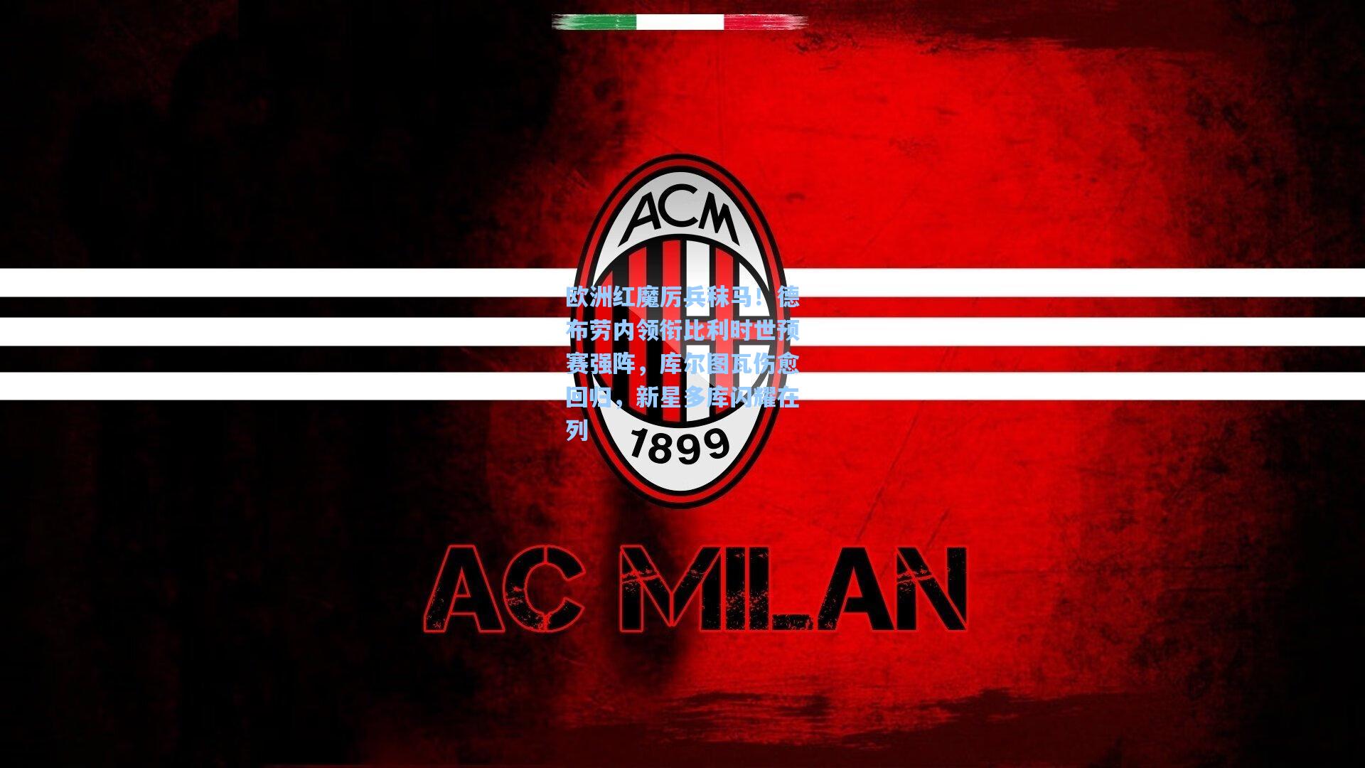 欧洲红魔厉兵秣马!德布劳内领衔比利时世预赛强阵,库尔图瓦伤愈回归,新星多库闪耀在列