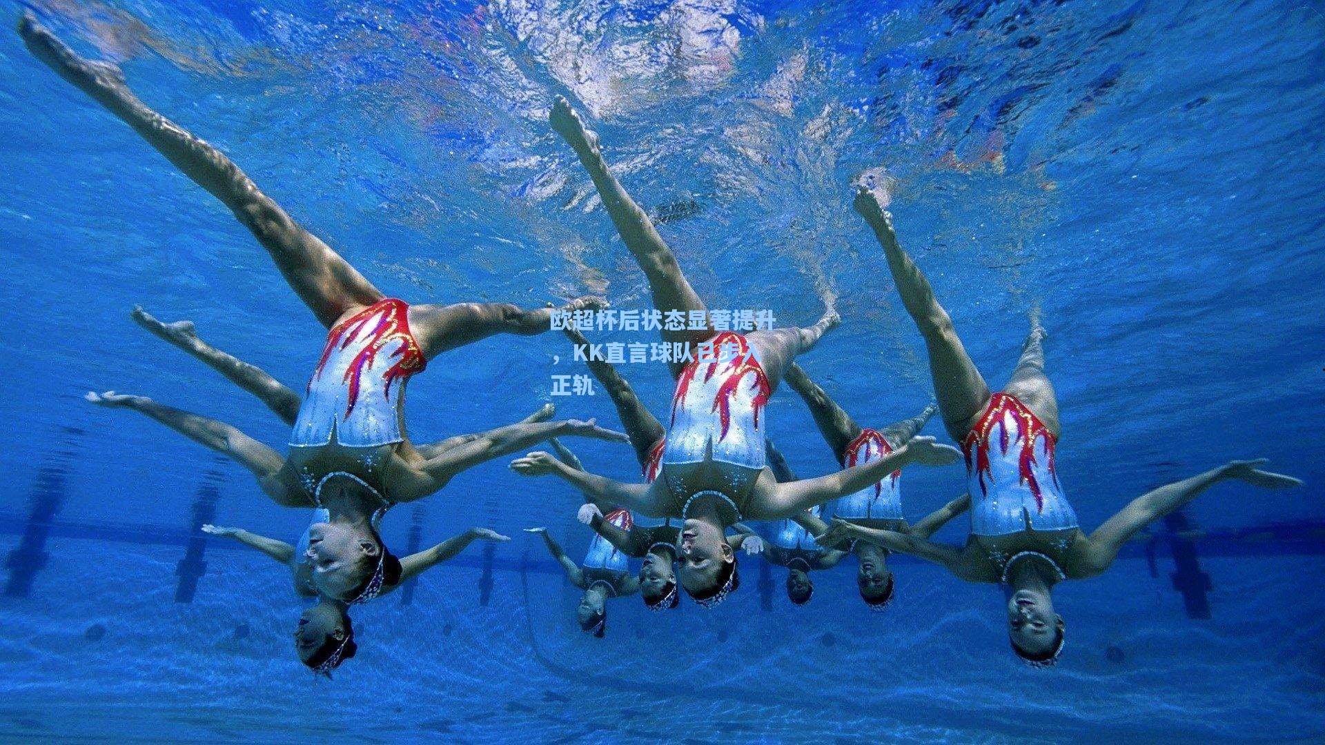 欧超杯后状态显著提升，KK直言球队已步入正轨